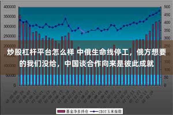 炒股杠杆平台怎么样 中俄生命线停工，俄方想要的我们没给，中国谈合作向来是彼此成就