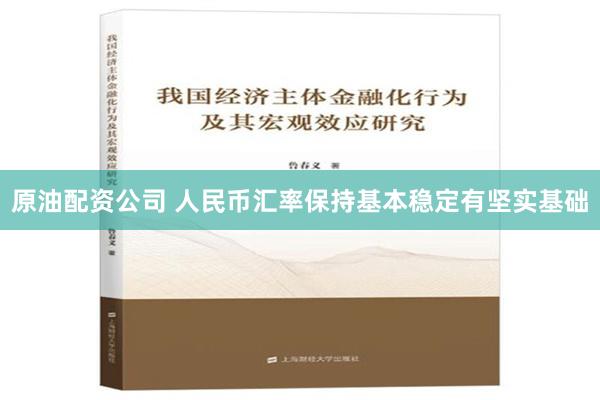 原油配资公司 人民币汇率保持基本稳定有坚实基础